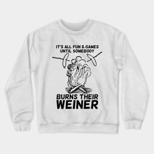 It's all fun and game until somebody burns their weiner T-shirt Crewneck Sweatshirt